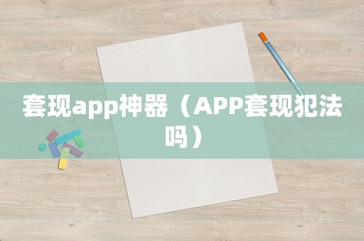套現(xiàn)app神器（APP套現(xiàn)犯法嗎）