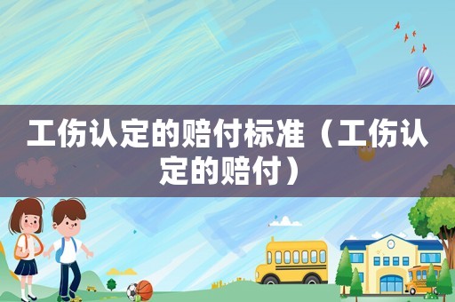 工傷認定的賠付標準（工傷認定的賠付）