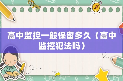 高中監(jiān)控一般保留多久（高中監(jiān)控犯法嗎）
