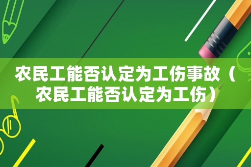 農民工能否認定為工傷事故（農民工能否認定為工傷）