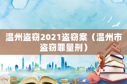 溫州盜竊2021盜竊案（溫州市盜竊罪量刑）