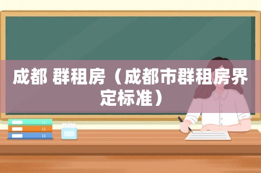 成都 群租房（成都市群租房界定標準）