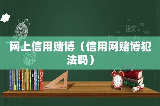 網(wǎng)上信用賭博（信用網(wǎng)賭博犯法嗎）