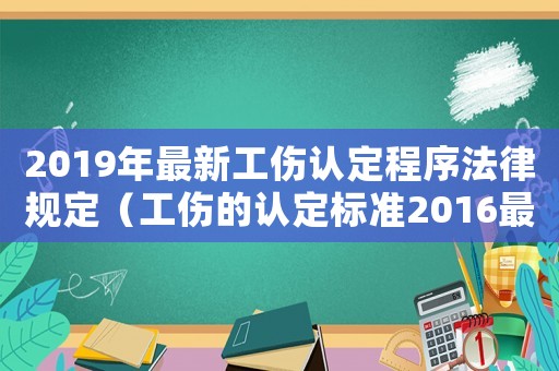 2019年最新工傷認定程序法律規(guī)定（工傷的認定標準2016最全版）