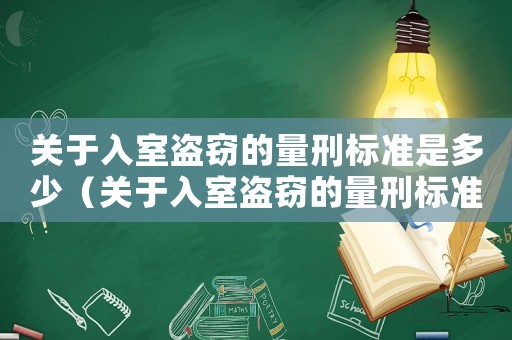 關(guān)于入室盜竊的量刑標(biāo)準(zhǔn)是多少（關(guān)于入室盜竊的量刑標(biāo)準(zhǔn)）