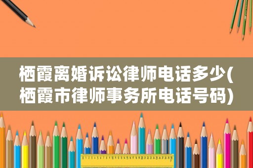 棲霞離婚訴訟律師電話多少(棲霞市律師事務(wù)所電話號(hào)碼)