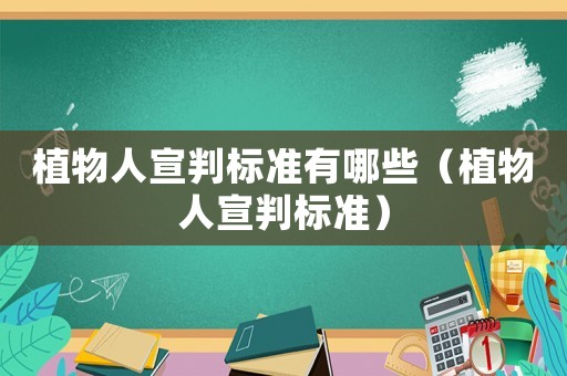 植物人宣判標(biāo)準(zhǔn)有哪些（植物人宣判標(biāo)準(zhǔn)）