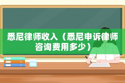 悉尼律師收入（悉尼申訴律師咨詢費用多少）