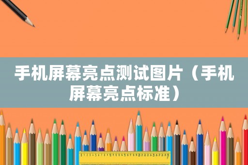 手機屏幕亮點測試圖片（手機屏幕亮點標(biāo)準(zhǔn)）