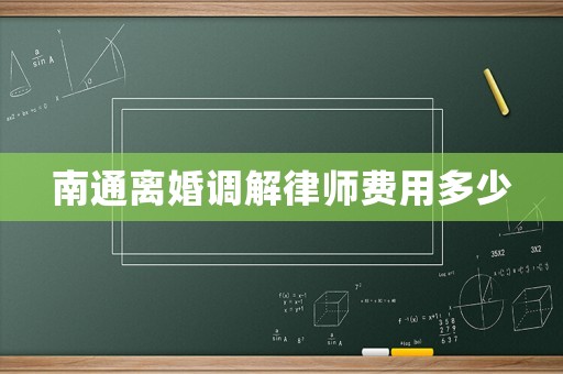 南通離婚調(diào)解律師費(fèi)用多少