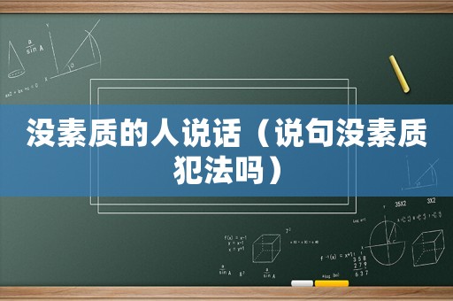 沒素質(zhì)的人說話（說句沒素質(zhì)犯法嗎）