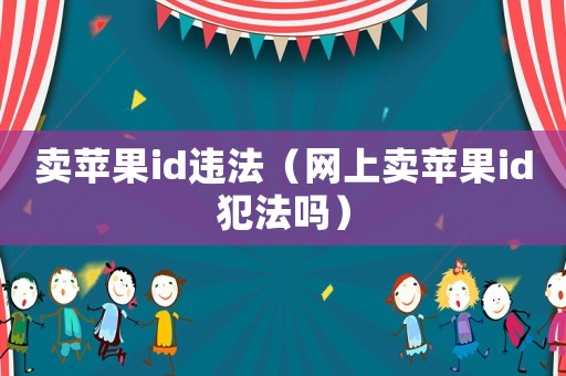 賣蘋果id違法（網上賣蘋果id犯法嗎）
