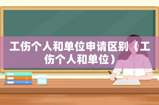工傷個人和單位申請區(qū)別（工傷個人和單位）