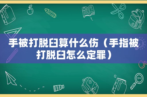 手被打脫臼算什么傷（手指被打脫臼怎么定罪）
