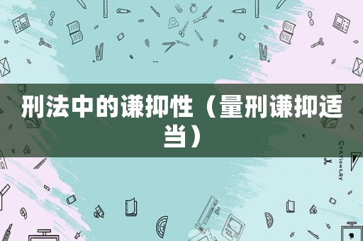 刑法中的謙抑性（量刑謙抑適當）
