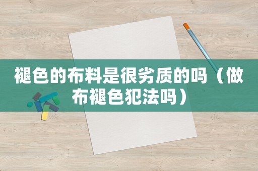 褪色的布料是很劣質(zhì)的嗎（做布褪色犯法嗎）