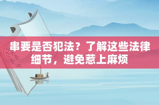 串要是否犯法？了解這些法律細節(jié)，避免惹上麻煩
