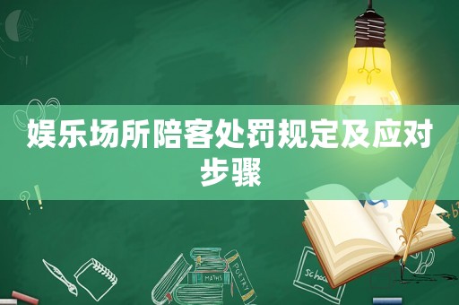 娛樂場所陪客處罰規(guī)定及應(yīng)對步驟