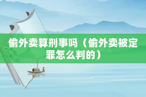 偷外賣算刑事嗎（偷外賣被定罪怎么判的）