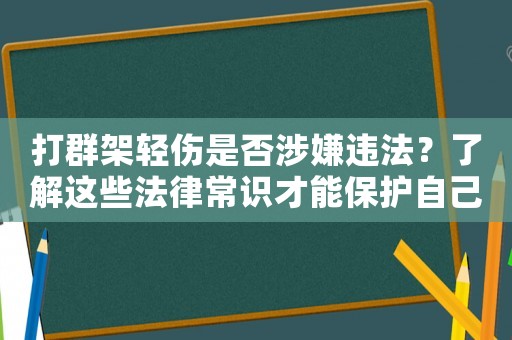 打群架輕傷是否涉嫌違法？了解這些法律常識才能保護(hù)自己