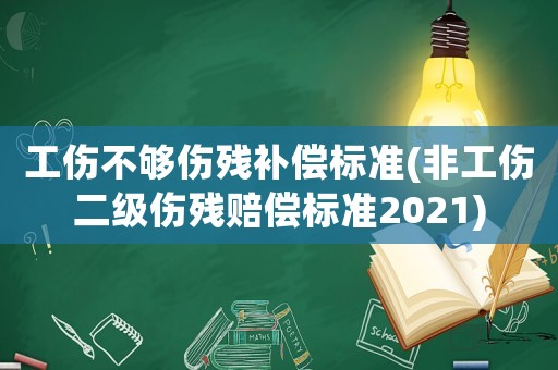 工傷不夠傷殘補(bǔ)償標(biāo)準(zhǔn)(非工傷二級(jí)傷殘賠償標(biāo)準(zhǔn)2021)
