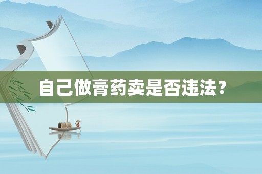 自己做膏藥賣是否違法？