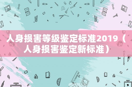 人身損害等級鑒定標準2019（人身損害鑒定新標準）