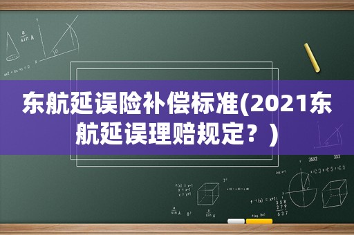 東航延誤險補償標準(2021東航延誤理賠規(guī)定？)