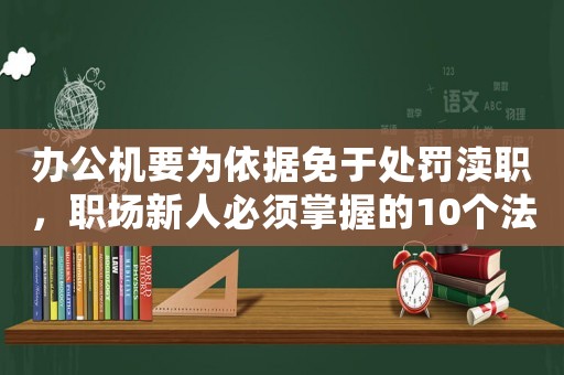辦公機要為依據(jù)免于處罰瀆職，職場新人必須掌握的10個法律知識