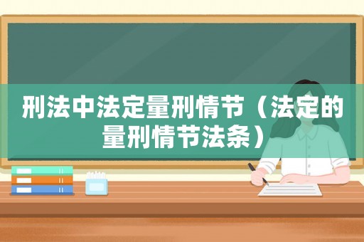 刑法中法定量刑情節(jié)（法定的量刑情節(jié)法條）
