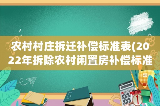 農(nóng)村村莊拆遷補償標準表(2022年拆除農(nóng)村閑置房補償標準？)