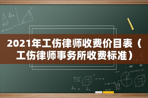 2021年工傷律師收費價目表（工傷律師事務(wù)所收費標準）