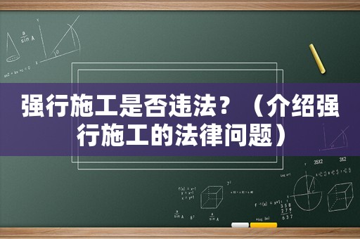 強(qiáng)行施工是否違法？（介紹強(qiáng)行施工的法律問(wèn)題）