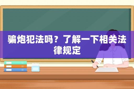 騙炮犯法嗎？了解一下相關(guān)法律規(guī)定