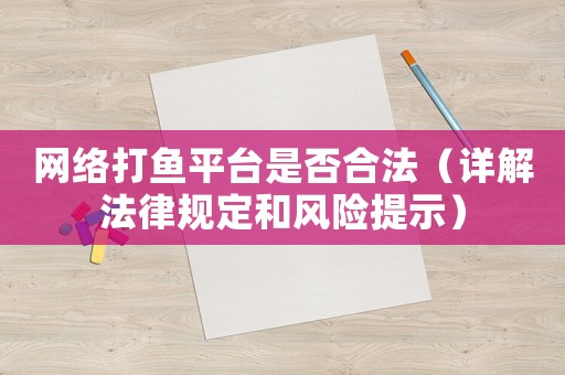 網(wǎng)絡(luò)打魚平臺(tái)是否合法（詳解法律規(guī)定和風(fēng)險(xiǎn)提示）