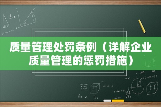 質(zhì)量管理處罰條例（詳解企業(yè)質(zhì)量管理的懲罰措施）