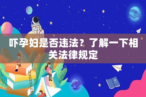 嚇孕婦是否違法？了解一下相關(guān)法律規(guī)定