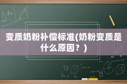 變質(zhì)奶粉補償標準(奶粉變質(zhì)是什么原因？)