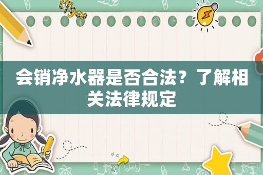 會(huì)銷凈水器是否合法？了解相關(guān)法律規(guī)定