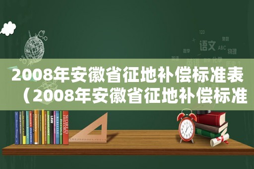 2008年安徽省征地補(bǔ)償標(biāo)準(zhǔn)表（2008年安徽省征地補(bǔ)償標(biāo)準(zhǔn)）