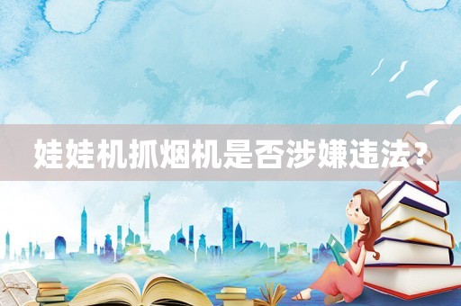 娃娃機(jī)抓煙機(jī)是否涉嫌違法？