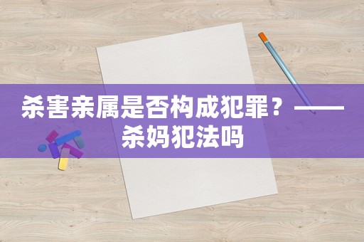 殺害親屬是否構(gòu)成犯罪？——?dú)尫阜▎? title=