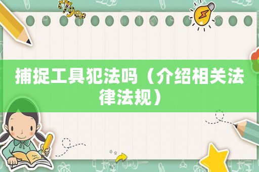 捕捉工具犯法嗎（介紹相關(guān)法律法規(guī)）