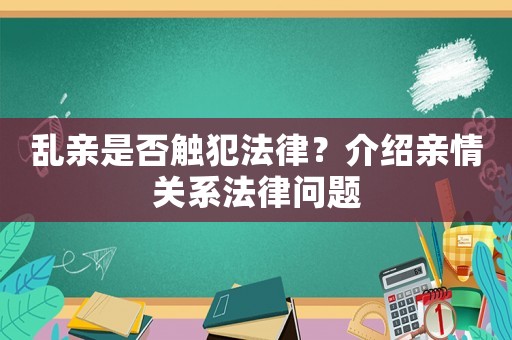 亂親是否觸犯法律？介紹親情關(guān)系法律問題