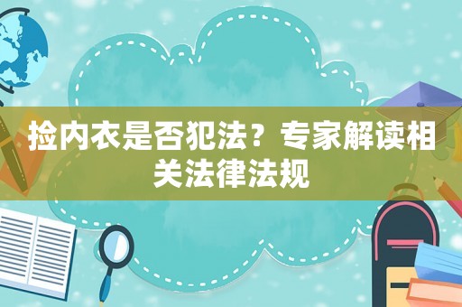 撿內(nèi)衣是否犯法？專家解讀相關(guān)法律法規(guī)