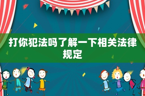 打你犯法嗎了解一下相關(guān)法律規(guī)定