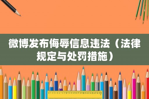 微博發(fā)布侮辱信息違法（法律規(guī)定與處罰措施）