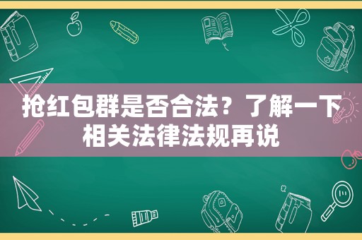搶紅包群是否合法？了解一下相關(guān)法律法規(guī)再說