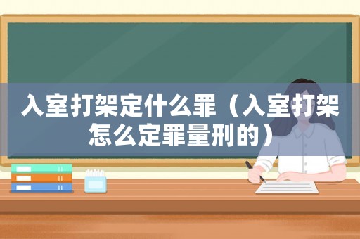 入室打架定什么罪（入室打架怎么定罪量刑的）
