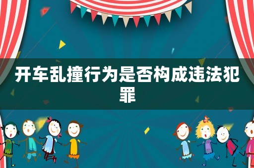 開車亂撞行為是否構(gòu)成違法犯罪